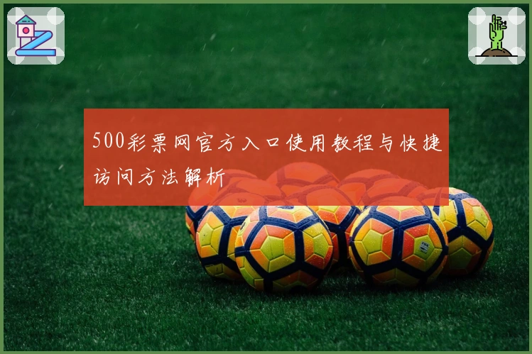 500彩票网官方入口使用教程与快捷访问方法解析
